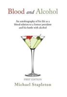 Blood and Alcohol: An Autobiography of His Life as a Blood Relation to a Former President and His Battle with Alcohol