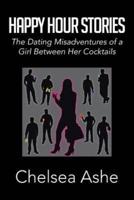 Happy Hour Stories: The Dating Misadventures of a Girl Between Her Cocktails