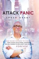 Attack Panic: Your Guide on How to Overcome Panic Attacks, Social Phobia, Agoraphobia, and Heal Yourself of High Anxiety (Gad, Ocd,