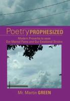 Poetry Prophesized: Modern Proverbs to Ease Our Mental Pains and Our Emotional Strains