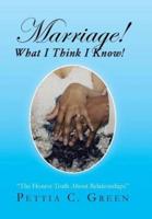 Marriage! What I Think I Know!: The Honest Truth About Relationships