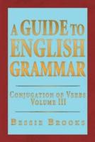 A Guide to English Grammar: Conjugation of Verbs Volume 3