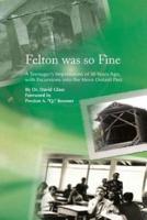 Felton Was So Fine: A Teenager's Impressions of 50 Years Ago, with Excursions Into the More Distant Past