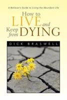 How to Live and Keep from Dying: A Believer's Guide to Living the Abundant Life