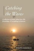 Catching the Waves: A Collection of Poems about Love, Life, Friendships & Everything in Between