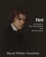 Flint, His Faults, His Friendships and His Fortunes