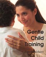 Gentle Child Training, Gentle Measures in the Management and Training of the Young