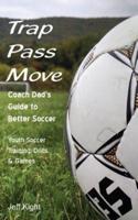 Trap - Pass - Move, Coach Dad's Guide to Better Soccer: Youth Soccer Training, Drills & Games