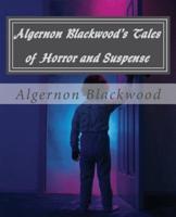 Algernon Blackwood's Tales of Horror and Suspense