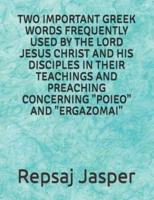 Two Important Greek Words Frequently Used by the Lord Jesus Christ and His Disciples in Their Teachings and Preaching Concerning "Poieo" and "Ergazomai"