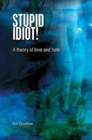 Stupid Idiot!: A theory of Love & Hate