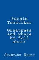 Sachin Tendulkar. Greatness and Where He Fell Short.