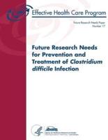 Future Research Needs for Prevention and Treatment of Clostridium Difficile Infection