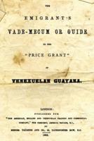 The Emigrant's Vade-Mecum Or Guide To The "Price Grant" In Venezuelan Guayana.