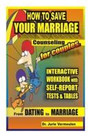 How to Save Your Marriage. Counseling for Couples. Interactive Workbook With Self-Report Tests and Tables. From Dating to Marriage
