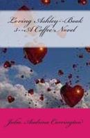 Loving Ashley--Book 3--A Coffee Novel