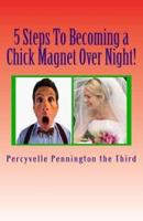 5 Steps To Becoming a Chick Magnet Over Night!