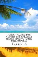 Forex Trading For Newbies The Greatest Secret Making Forex Millionaires