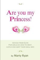 Are You My Princess? Advice from Guys for Girls on How to Meet, Catch and Keep Their Ideal Man