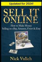 Sell It Online: How to Make Money Selling on eBay, Amazon, Fiverr & Etsy