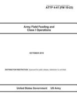 Army Tactics, Techniques, and Procedures ATTP 4-41 (FM 10-23) Army Field Feeding and Class I Operations
