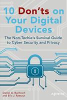 10 Don'ts on Your Digital Devices : The Non-Techie's Survival Guide to Cyber Security and Privacy