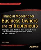 Financial Modeling for Business Owners and Entrepreneurs : Developing Excel Models to Raise Capital, Increase Cash Flow, Improve Operations, Plan Projects, and Make Decisions