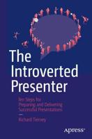 The Introverted Presenter : Ten Steps for Preparing and Delivering Successful Presentations