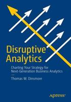 Disruptive Analytics : Charting Your Strategy for Next-Generation Business Analytics