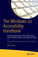 The Windows 10 Accessibility Handbook : Supporting Windows Users with Special Visual, Auditory, Motor, and Cognitive Needs
