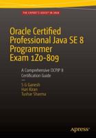 Oracle Certified Professional Java SE 8 Programmer Exam 1Z0-809: A Comprehensive OCPJP 8 Certification Guide : A Comprehensive OCPJP 8 Certification Guide