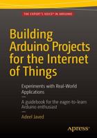 Building Arduino Projects for the Internet of Things : Experiments with Real-World Applications
