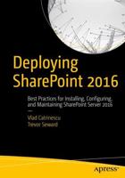 Deploying SharePoint 2016 : Best Practices for Installing, Configuring, and Maintaining SharePoint Server 2016