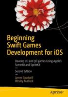 Beginning Swift Games Development for iOS : Develop 2D and 3D games Using Apple's SceneKit and SpriteKit