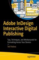 Adobe InDesign Interactive Digital Publishing : Tips, Techniques, and Workarounds for Formatting Across Your Devices