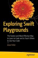 Exploring Swift Playgrounds : The Fastest and Most Effective Way to Learn to Code and to Teach Others to Use Your Code