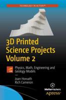 3D Printed Science Projects Volume 2 : Physics, Math, Engineering and Geology Models