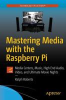 Mastering Media with the Raspberry Pi : Media Centers, Music, High End Audio, Video, and Ultimate Movie Nights