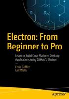 Electron: From Beginner to Pro : Learn to Build Cross Platform Desktop Applications using Github's Electron