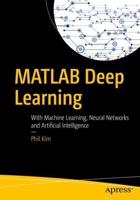 MATLAB Deep Learning : With Machine Learning, Neural Networks and Artificial Intelligence