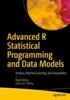 Advanced R Statistical Programming and Data Models : Analysis, Machine Learning, and Visualization