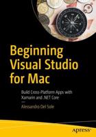 Beginning Visual Studio for Mac : Build Cross-Platform Apps with Xamarin and .NET Core