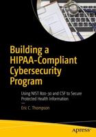 Building a HIPAA-Compliant Cybersecurity Program : Using NIST 800-30 and CSF to Secure Protected Health Information