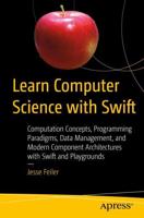 Learn Computer Science with Swift : Computation Concepts, Programming Paradigms, Data Management, and Modern Component Architectures with Swift and Playgrounds