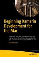 Beginning Xamarin Development for the Mac : Create iOS, watchOS, and Apple tvOS apps with Xamarin.iOS and Visual Studio for Mac