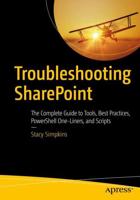 Troubleshooting SharePoint : The Complete Guide to Tools, Best Practices, PowerShell One-Liners, and Scripts