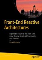 Front-End Reactive Architectures : Explore the Future of the Front-End using Reactive JavaScript Frameworks and Libraries