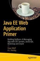 Java EE Web Application Primer : Building Bullhorn: A Messaging App with JSP, Servlets, JavaScript, Bootstrap and Oracle