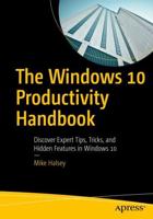 The Windows 10 Productivity Handbook : Discover Expert Tips, Tricks, and Hidden Features in Windows 10