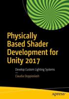 Physically Based Shader Development for Unity 2017 : Develop Custom Lighting Systems